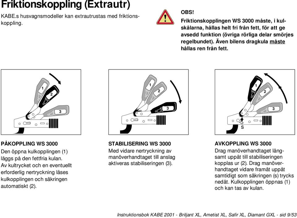 1 2 1 2 1 2 3 3 3 s PÅKOPPLING WS 3000 Den öppna kulkopplingen (1) läggs på den fettfria kulan.