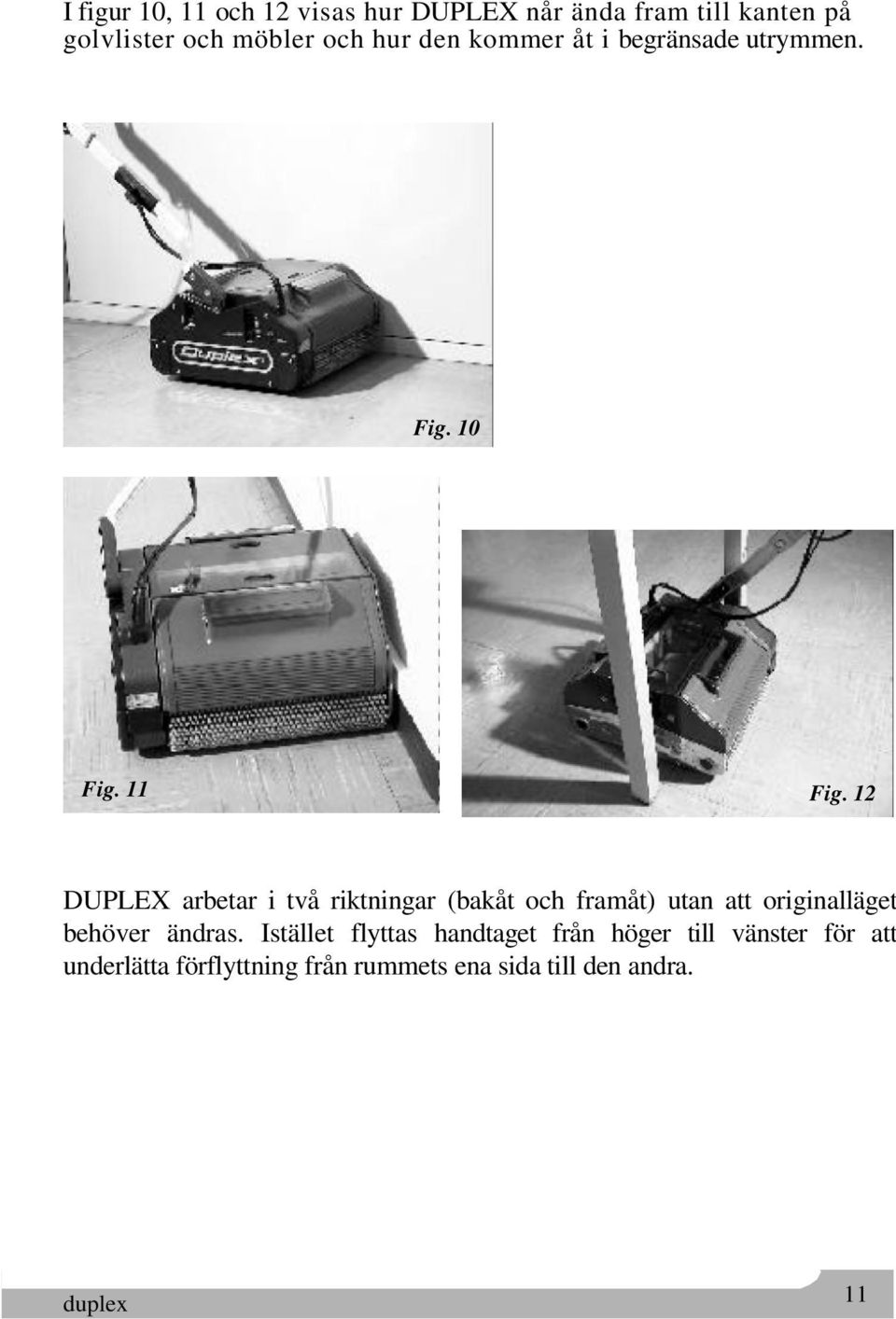 12 DUPLEX arbetar i två riktningar (bakåt och framåt) utan att originalläget behöver ändras.