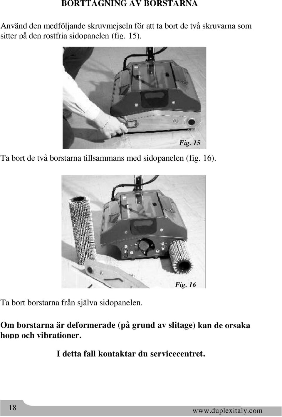 16). Ta bort borstarna från själva sidopanelen. Fig.