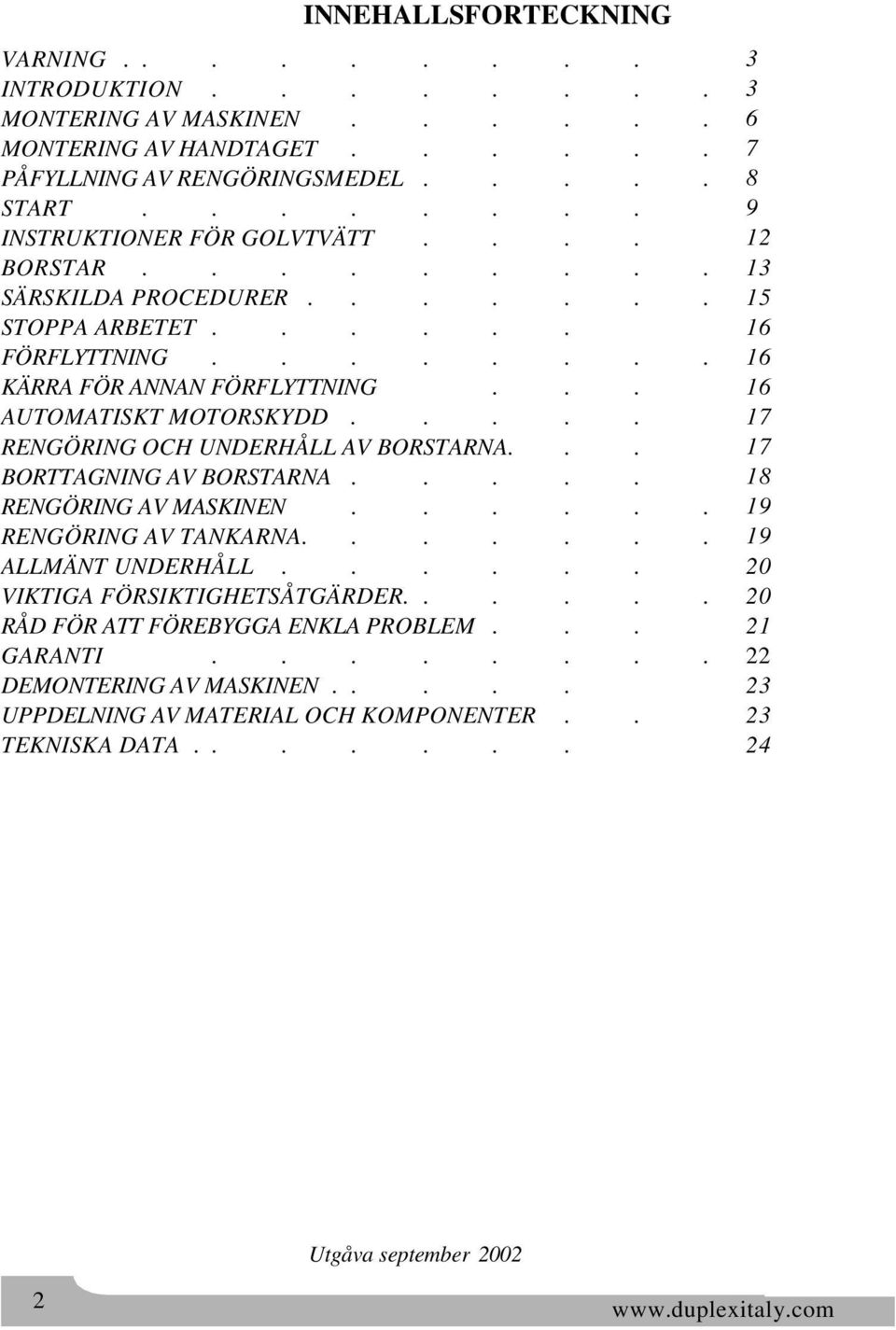 .. BORTTAGNING AV BORSTARNA..... RENGÖRING AV MASKINEN...... RENGÖRING AV TANKARNA....... ALLMÄNT UNDERHÅLL...... VIKTIGA FÖRSIKTIGHETSÅTGÄRDER...... RÅD FÖR ATT FÖREBYGGA ENKLA PROBLEM... GARANTI.