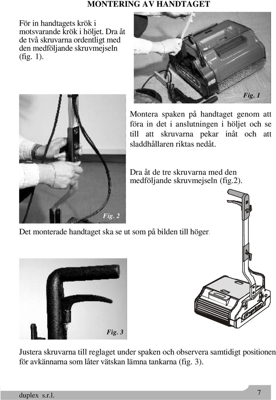 1 Montera spaken på handtaget genom att föra in det i anslutningen i höljet och se till att skruvarna pekar inåt och att sladdhållaren riktas nedåt.