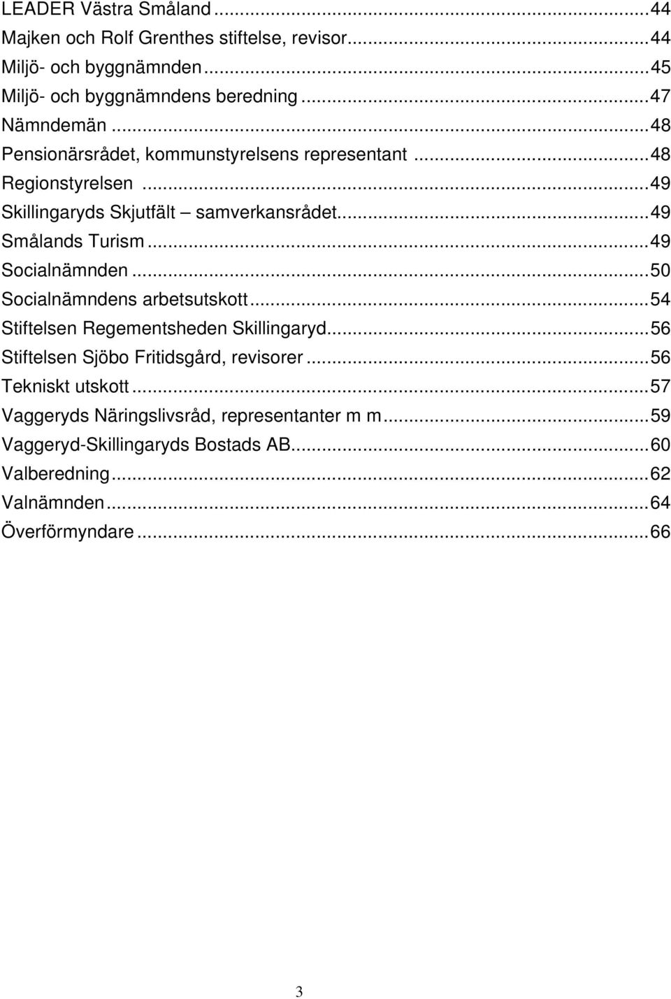 ..49 Socialnämnden...50 Socialnämndens arbetsutskott...54 Stiftelsen Regementsheden Skillingaryd...56 Stiftelsen Sjöbo Fritidsgård, revisorer.