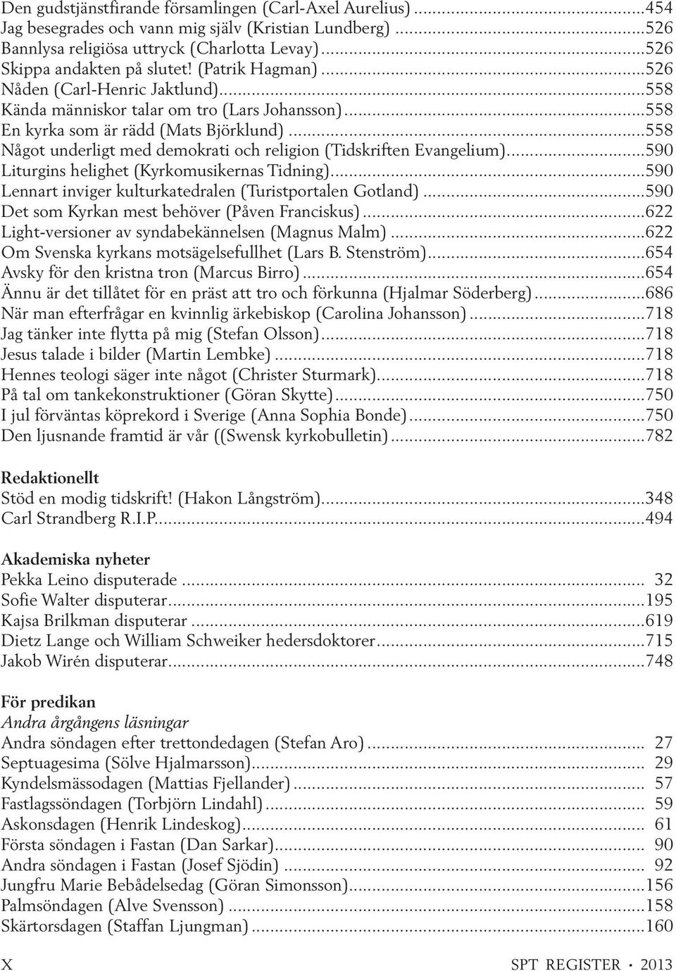 ..558 Något underligt med demokrati och religion (Tidskriften Evangelium)...590 Liturgins helighet (Kyrkomusikernas Tidning)...590 Lennart inviger kulturkatedralen (Turistportalen Gotland).