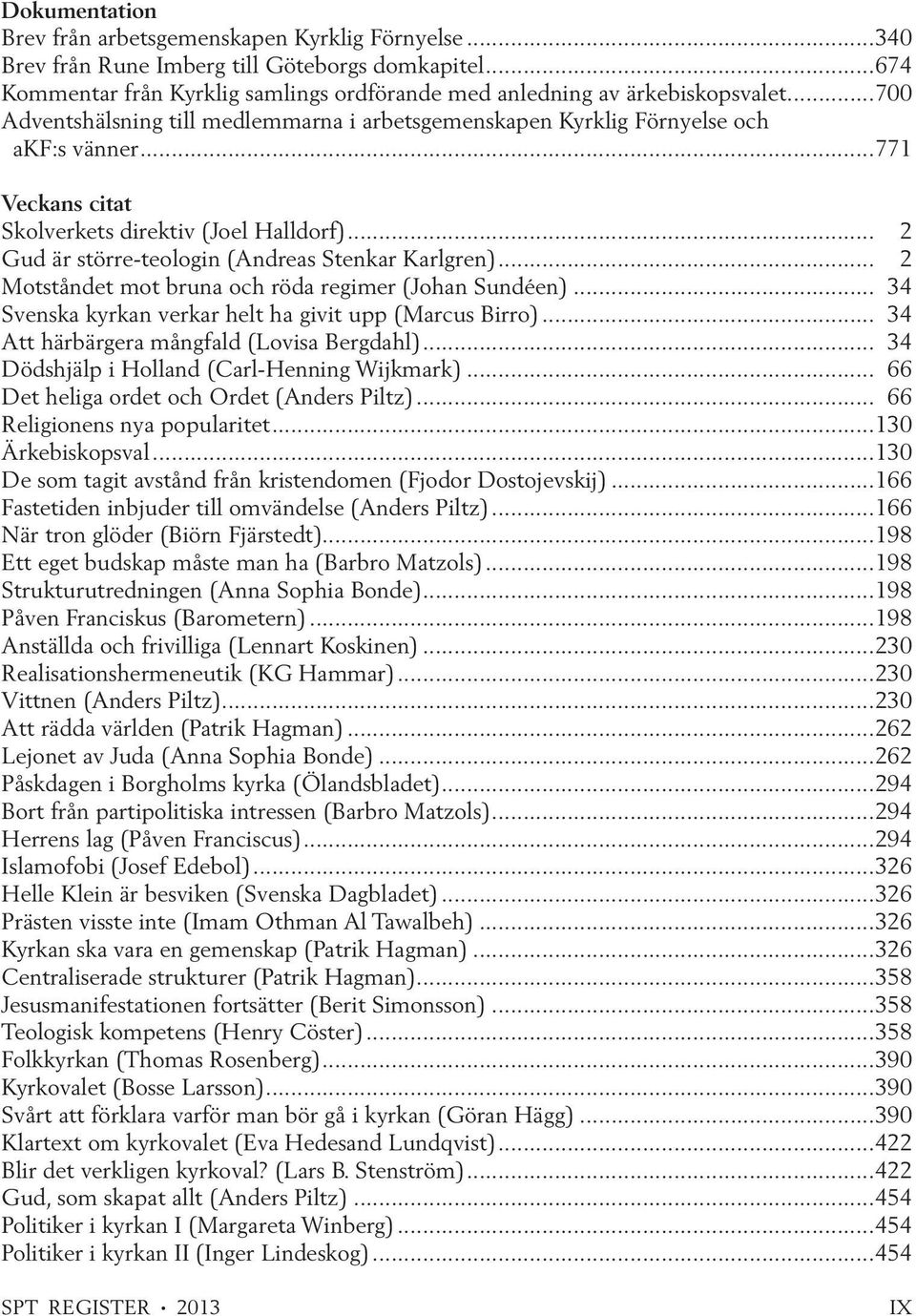 .. 2 Gud är större-teologin (Andreas Stenkar Karlgren)... 2 Motståndet mot bruna och röda regimer (Johan Sundéen)... 34 Svenska kyrkan verkar helt ha givit upp (Marcus Birro).