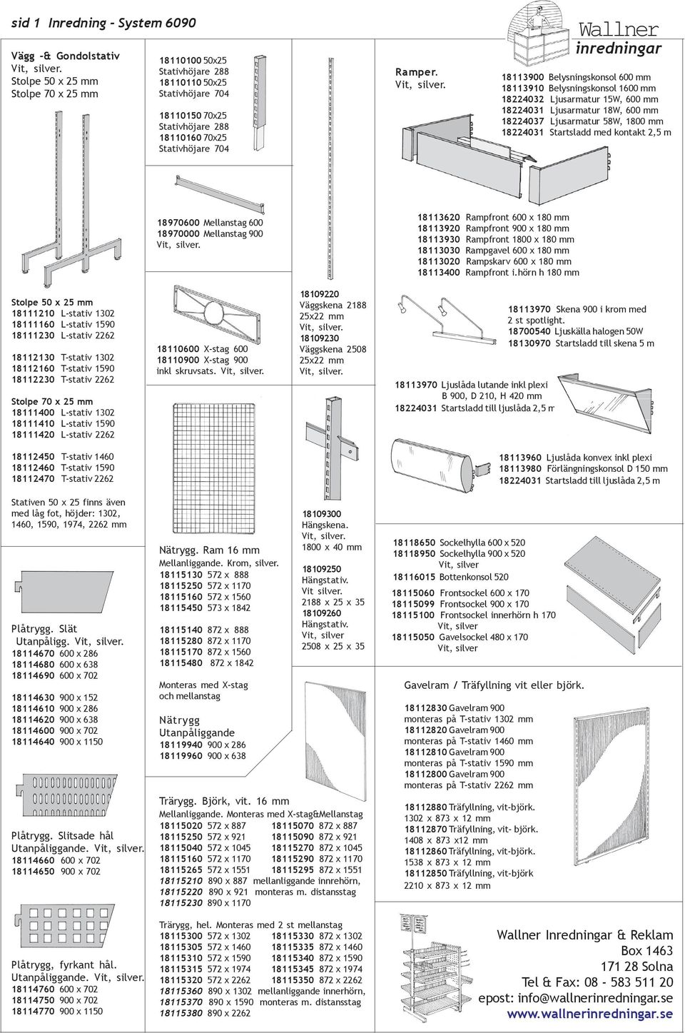 1302 18111160 L-stativ 1590 18111230 L-stativ 2262 18112130 T-stativ 1302 18112160 T-stativ 1590 18112230 T-stativ 2262 18110600 X-stag 600 18110900 X-stag 900 inkl skruvsats.