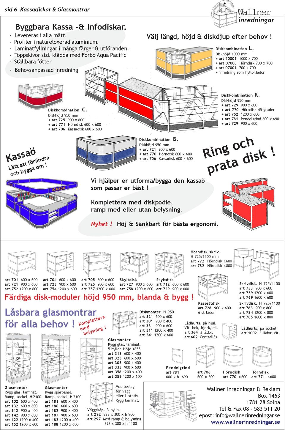 Diskhöjd 1000 mm + art 10001 1000 700 + art 07008 Hörndisk 700 700 + art 07001 700 700 + inredning som hyllor,lådor Kassaö Lätt att förändra och bygga om! Diskkombination C.