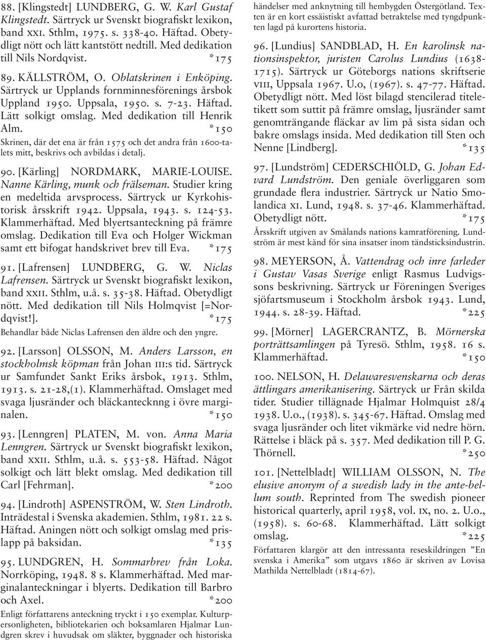 Med dedikation till Henrik Alm. *150 Skrinen, där det ena är från 1575 och det andra från 1600-talets mitt, beskrivs och avbildas i detalj. 90. [Kärling] NORDMARK, MARIE-LOUISE.