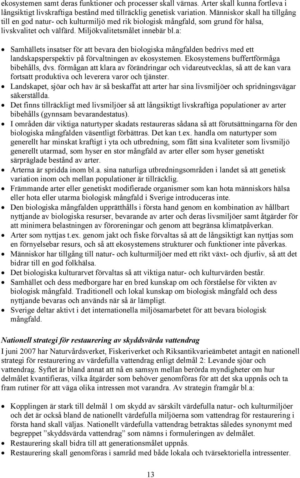 a: Samhällets insatser för att bevara den biologiska mångfalden bedrivs med ett landskapsperspektiv på förvaltningen av ekosystemen. Ekosystemens buffertförmåga bibehålls, dvs.