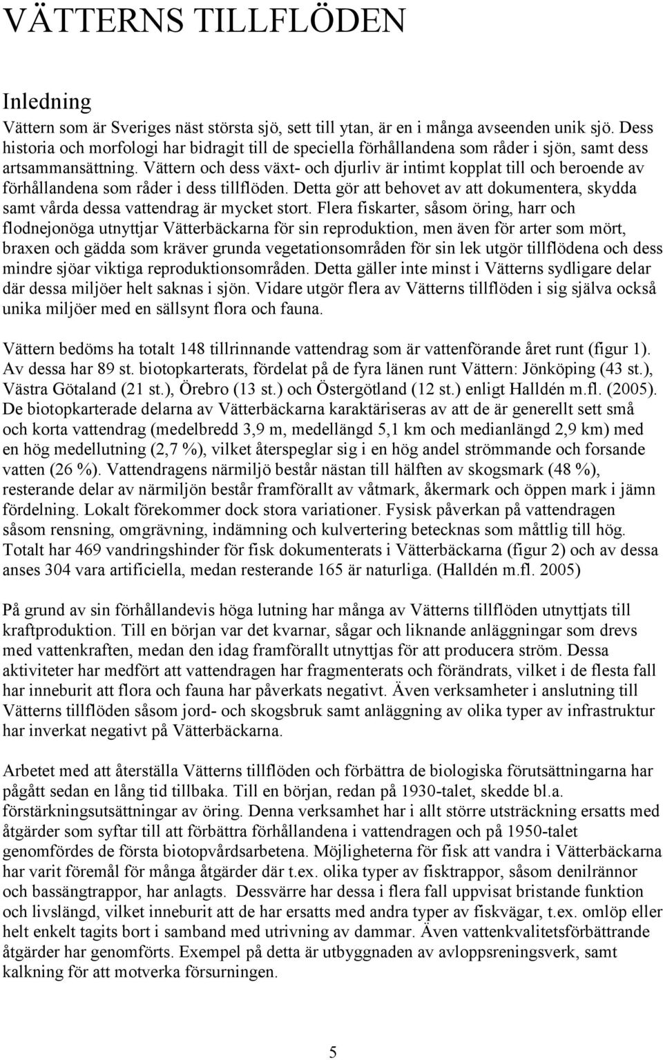 Vättern och dess växt- och djurliv är intimt kopplat till och beroende av förhållandena som råder i dess tillflöden.