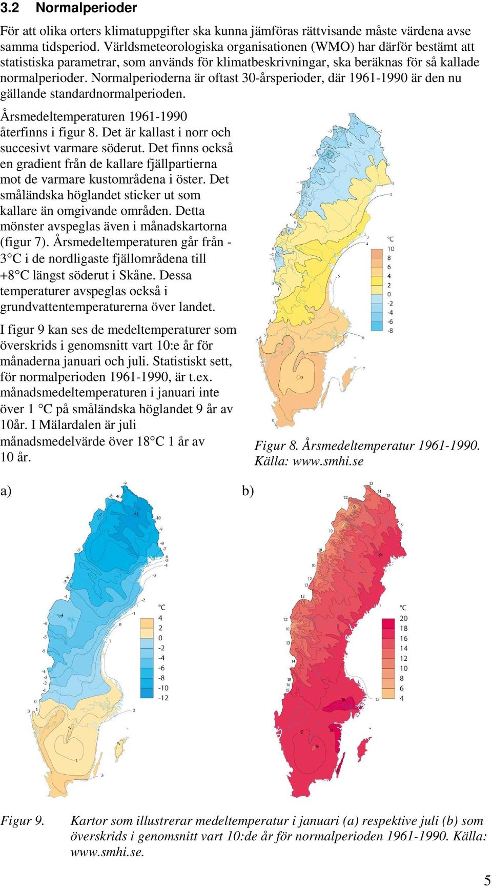 Normalperioderna är oftast 30-årsperioder, där 1961-1990 är den nu gällande standardnormalperioden. Årsmedeltemperaturen 1961-1990 återfinns i figur 8.