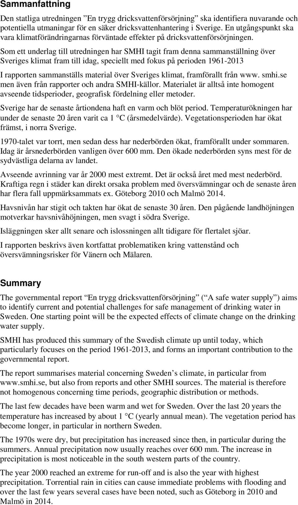 Som ett underlag till utredningen har SMHI tagit fram denna sammanställning över Sveriges klimat fram till idag, speciellt med fokus på perioden 1961-2013 I rapporten sammanställs material över