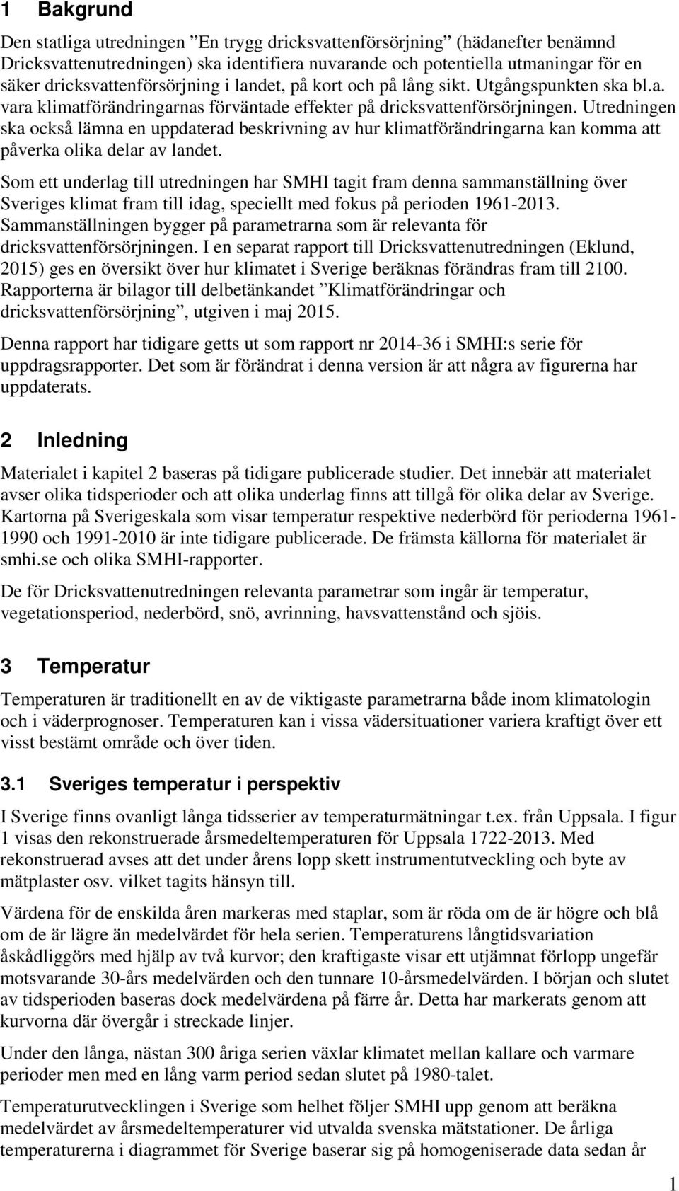 Utredningen ska också lämna en uppdaterad beskrivning av hur klimatförändringarna kan komma att påverka olika delar av landet.