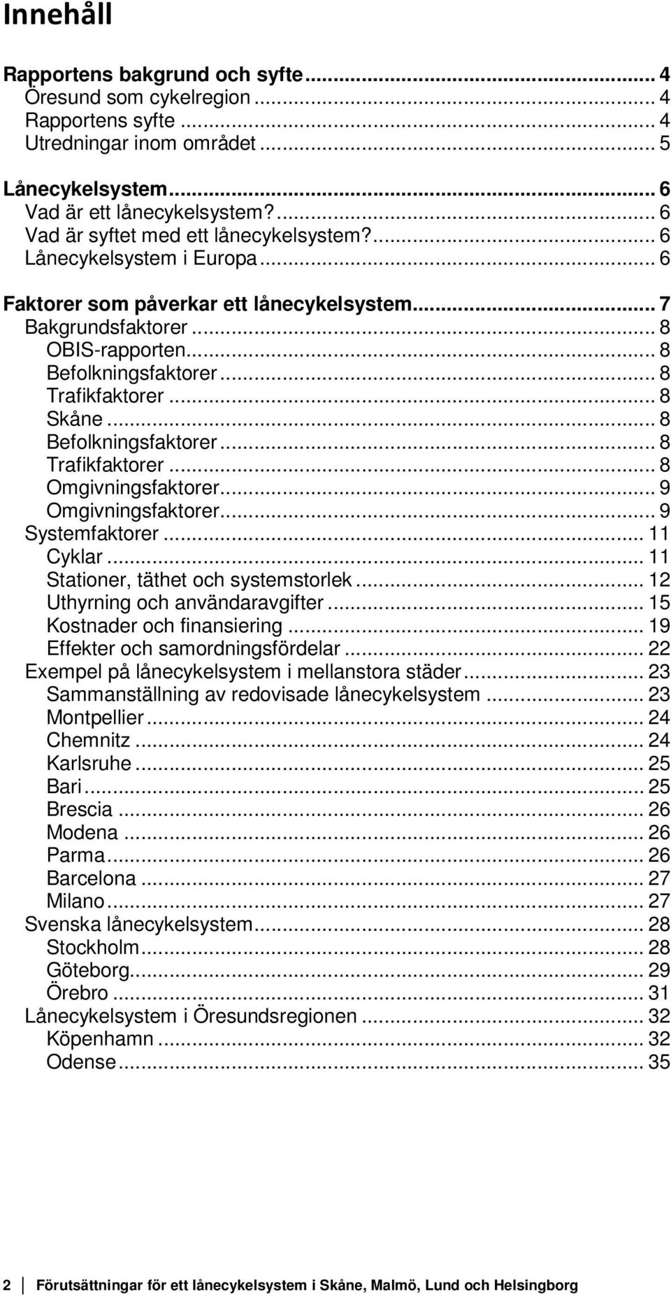 .. 8 Trafikfaktorer... 8 Skåne... 8 Befolkningsfaktorer... 8 Trafikfaktorer... 8 Omgivningsfaktorer... 9 Omgivningsfaktorer... 9 Systemfaktorer... 11 Cyklar... 11 Stationer, täthet och systemstorlek.