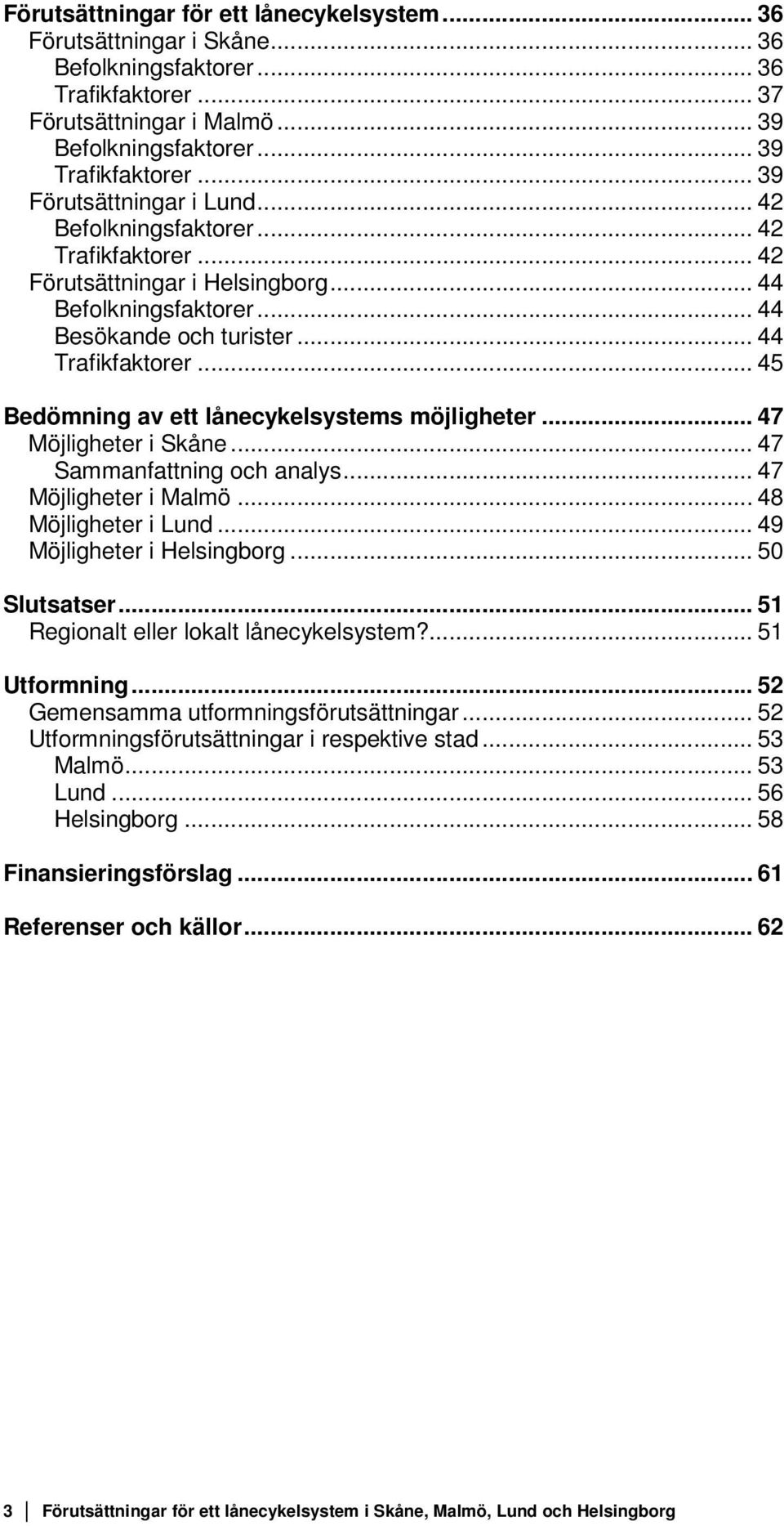 .. 45 Bedömning av ett lånecykelsystems möjligheter... 47 Möjligheter i Skåne... 47 Sammanfattning och analys... 47 Möjligheter i Malmö... 48 Möjligheter i Lund... 49 Möjligheter i Helsingborg.