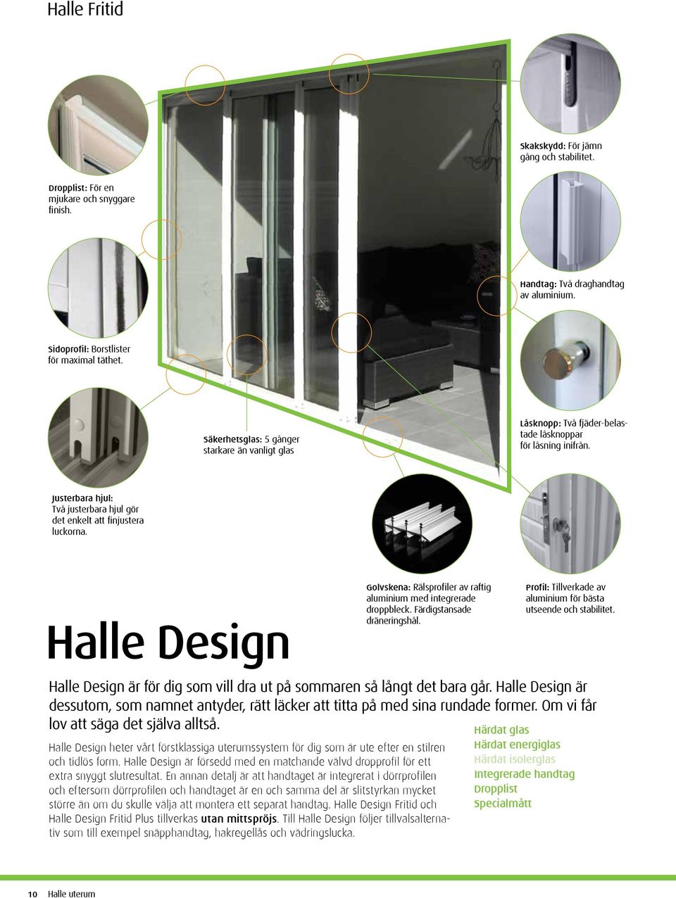 Halle Design Golvskena: Rälsprofiler av raftig aluminium med integrerade droppbleck. Färdigstansade dräneringshål. Profil: Tillverkade av aluminium för bästa utseende och stabilitet.