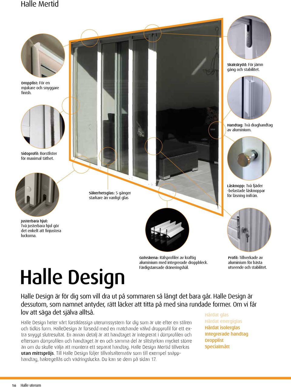 Halle Design Golvskena: Rälsprofiler av kraftig aluminium med integrerade droppbleck. Färdigstansade dräneringshål. Profil: Tillverkade av aluminium för bästa utseende och stabilitet.