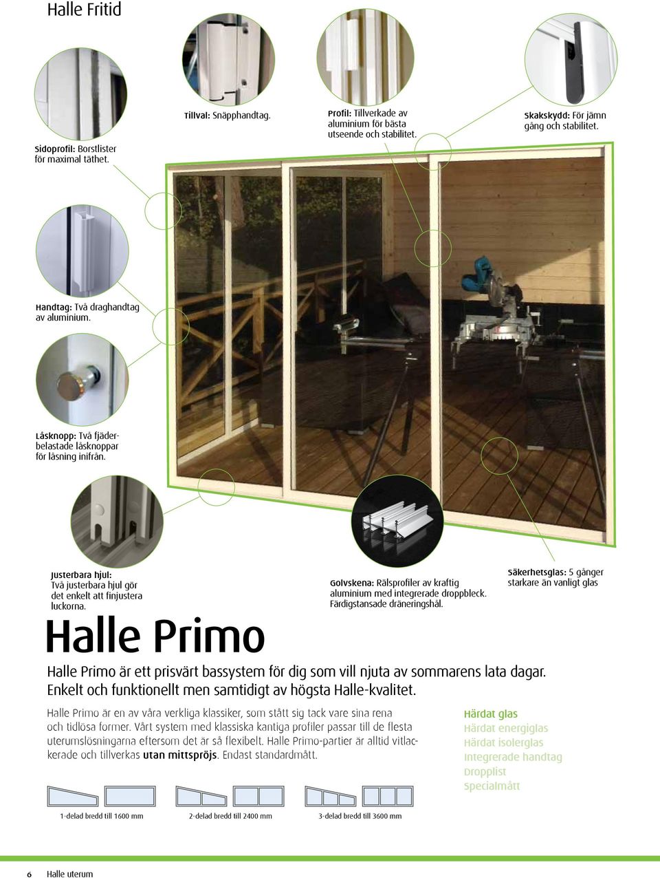 Halle Primo Golvskena: Rälsprofiler av kraftig aluminium med integrerade droppbleck. Färdigstansade dräneringshål.