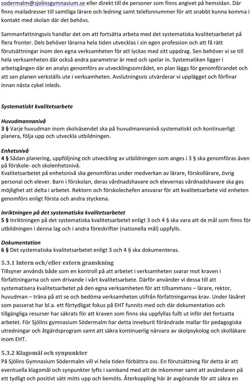 Sammanfattningsvis handlar det om att fortsätta arbeta med det systematiska kvalitetsarbetet på flera fronter.