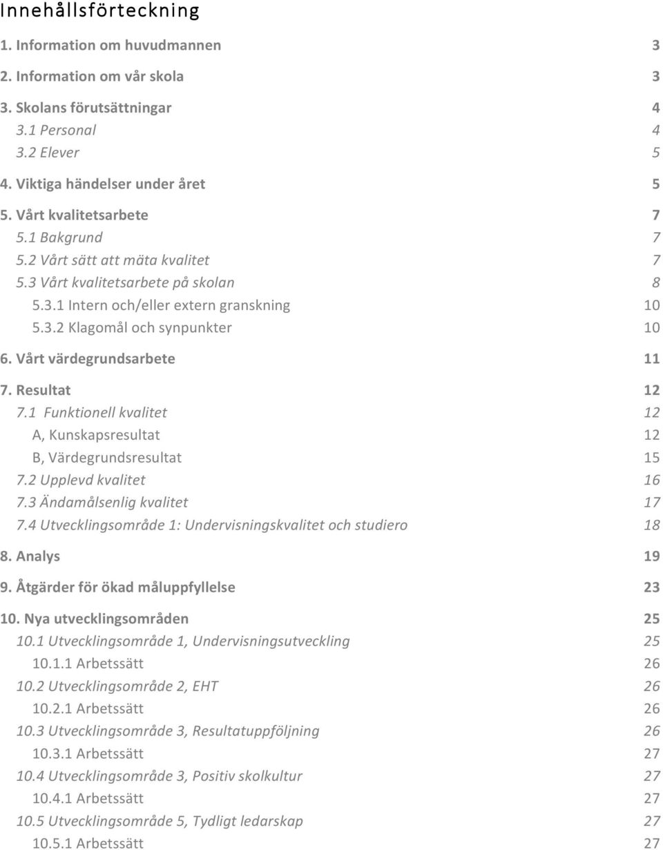 Vårt värdegrundsarbete 11 7. Resultat 12 7.1 Funktionell kvalitet 12 A, Kunskapsresultat 12 B, Värdegrundsresultat 15 7.2 Upplevd kvalitet 16 7.3 Ändamålsenlig kvalitet 17 7.