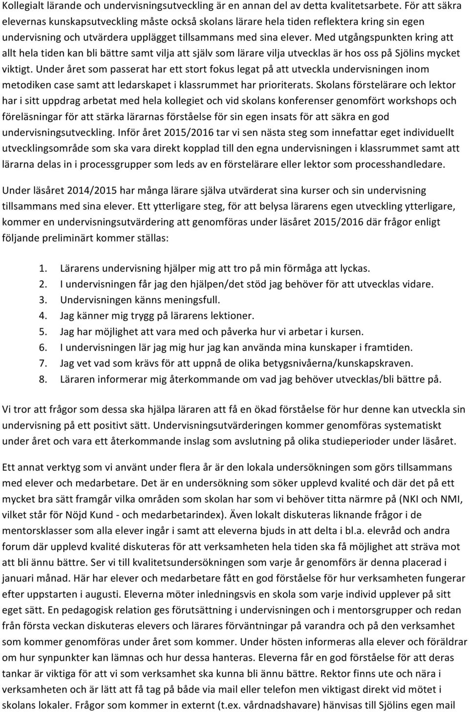 Med utgångspunkten kring att allt hela tiden kan bli bättre samt vilja att själv som lärare vilja utvecklas är hos oss på Sjölins mycket viktigt.