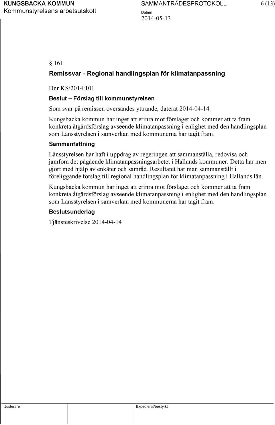 Kungsbacka kommun har inget att erinra mot förslaget och kommer att ta fram konkreta åtgärdsförslag avseende klimatanpassning i enlighet med den handlingsplan som Länsstyrelsen i samverkan med