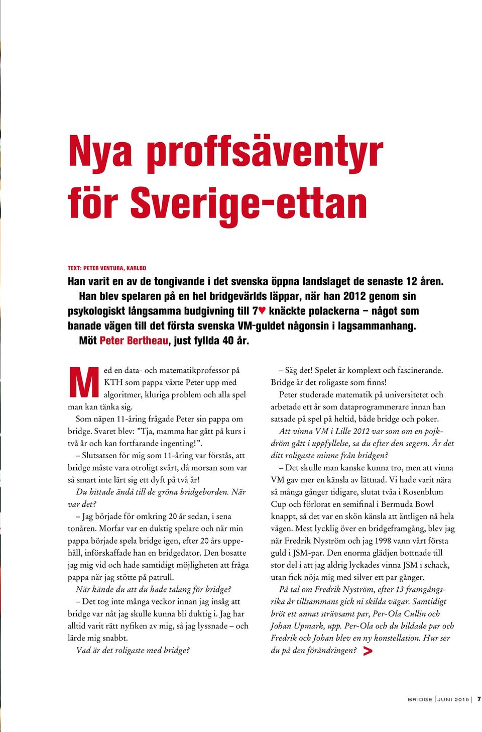 i lagsammanhang. Möt Peter Bertheau, just fyllda 40 år. Med en data- och matematikprofessor på KTH som pappa växte Peter upp med algoritmer, kluriga problem och alla spel man kan tänka sig.