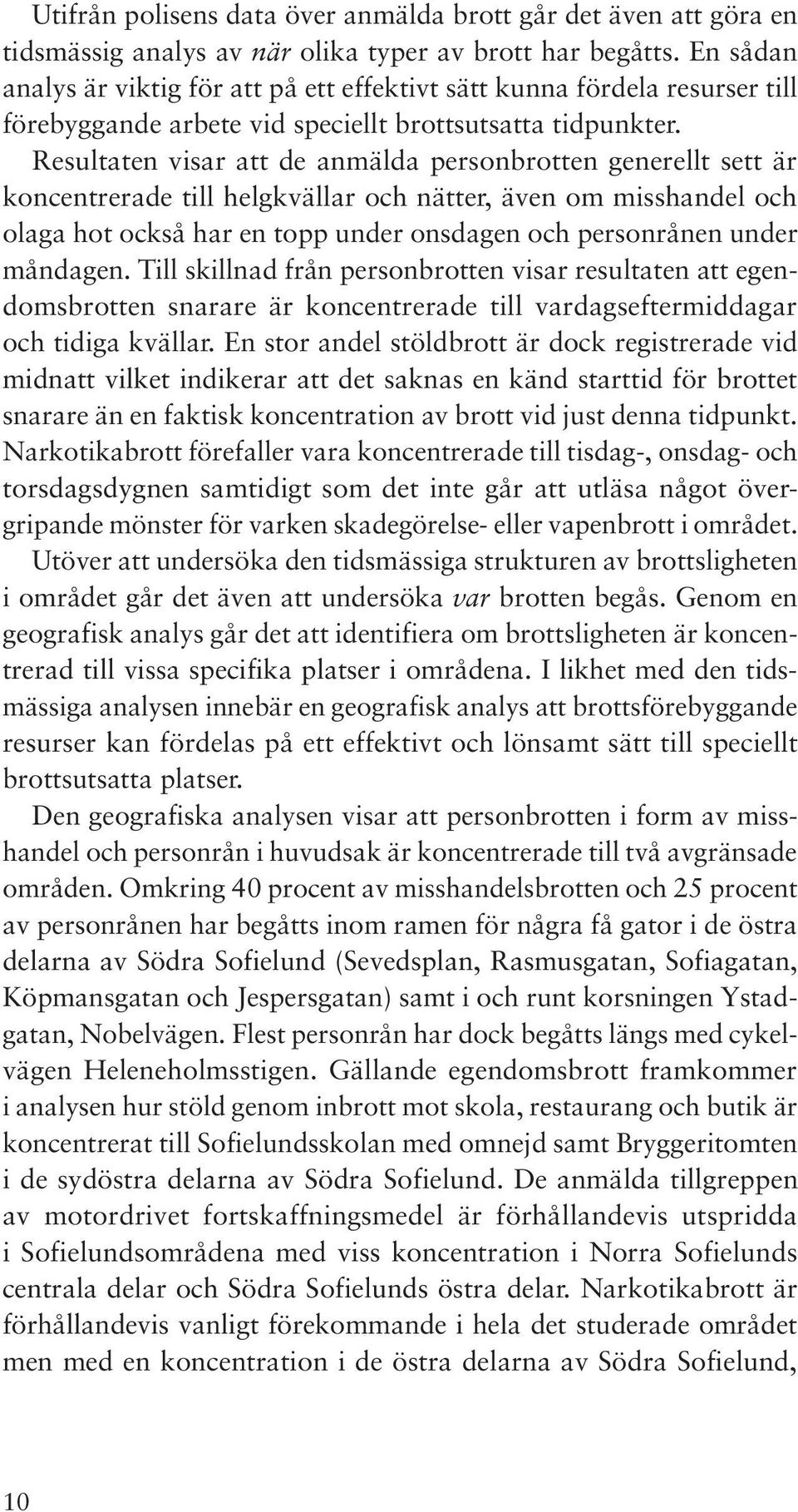 Resultaten visar att de anmälda personbrotten generellt sett är koncentrerade till helgkvällar och nätter, även om misshandel och olaga hot också har en topp under onsdagen och personrånen under