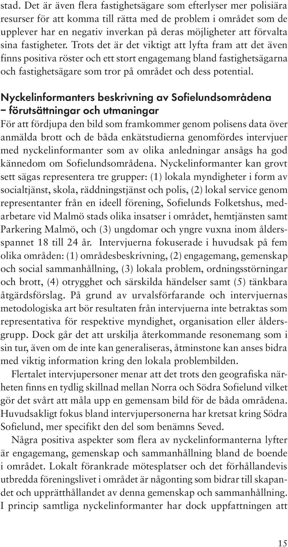 Trots det är det viktigt att lyfta fram att det även finns positiva röster och ett stort engagemang bland fastighetsägarna och fastighetsägare som tror på området och dess potential.