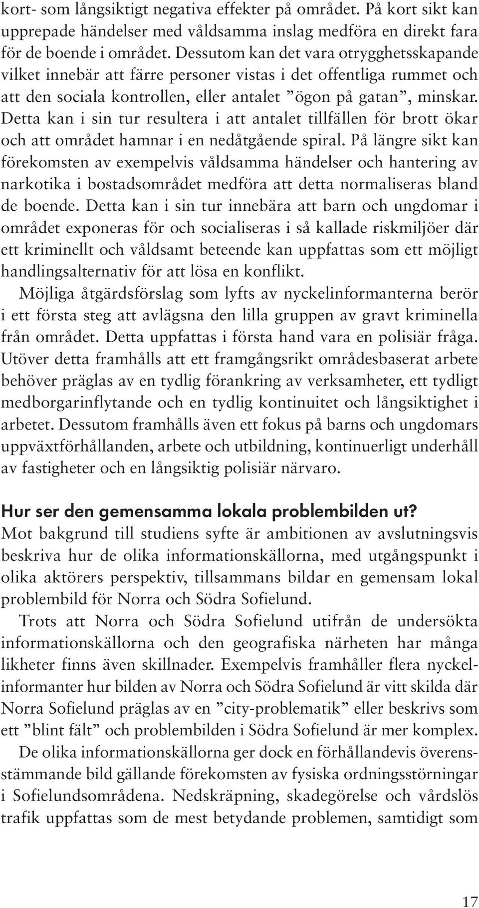 Detta kan i sin tur resultera i att antalet tillfällen för brott ökar och att området hamnar i en nedåtgående spiral.