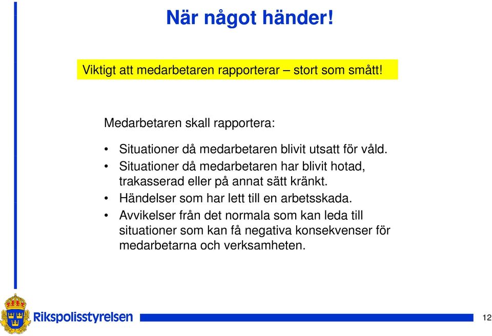 Situationer då medarbetaren har blivit hotad, trakasserad eller på annat sätt kränkt.