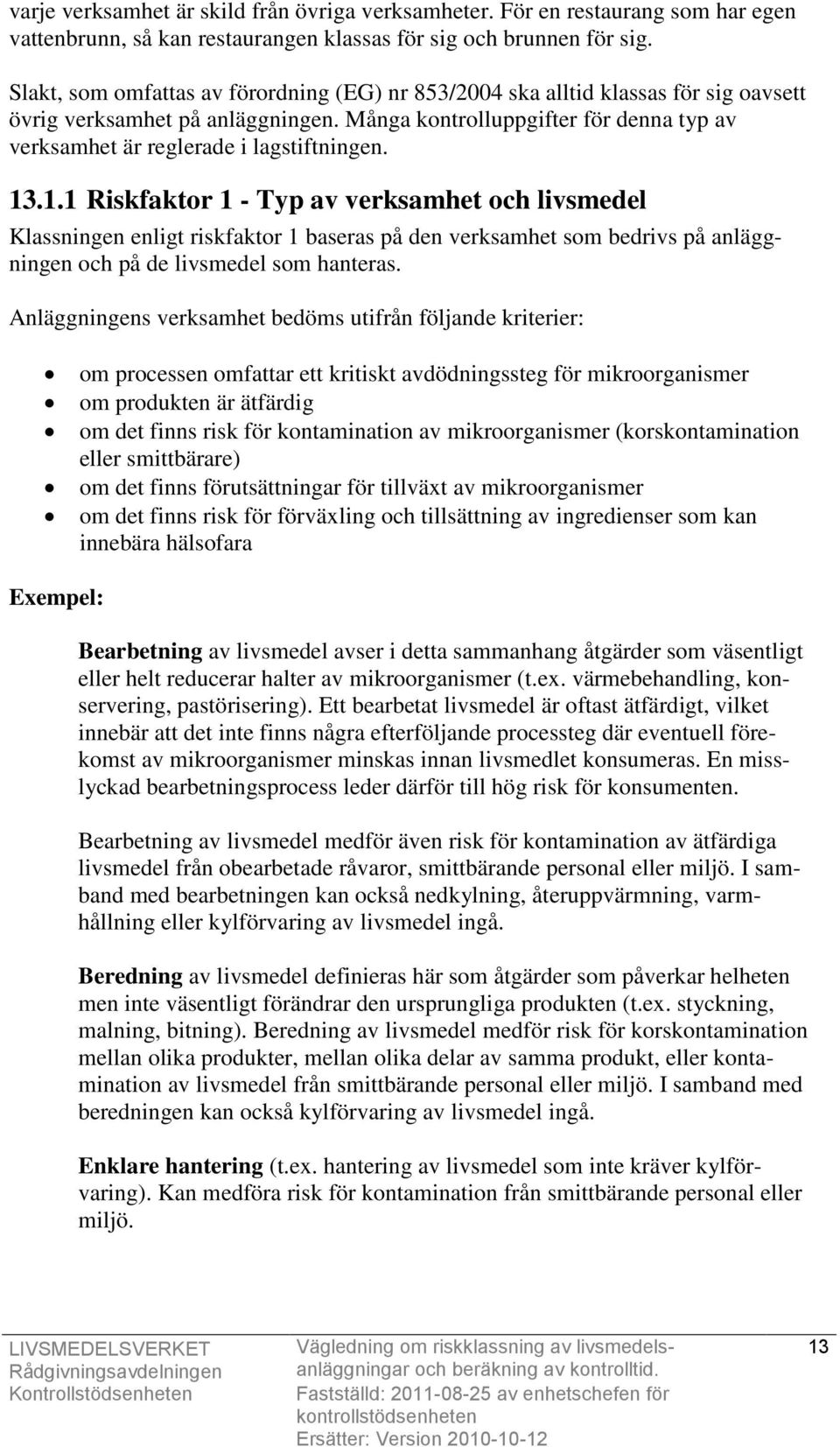 Många kontrolluppgifter för denna typ av verksamhet är reglerade i lagstiftningen. 13