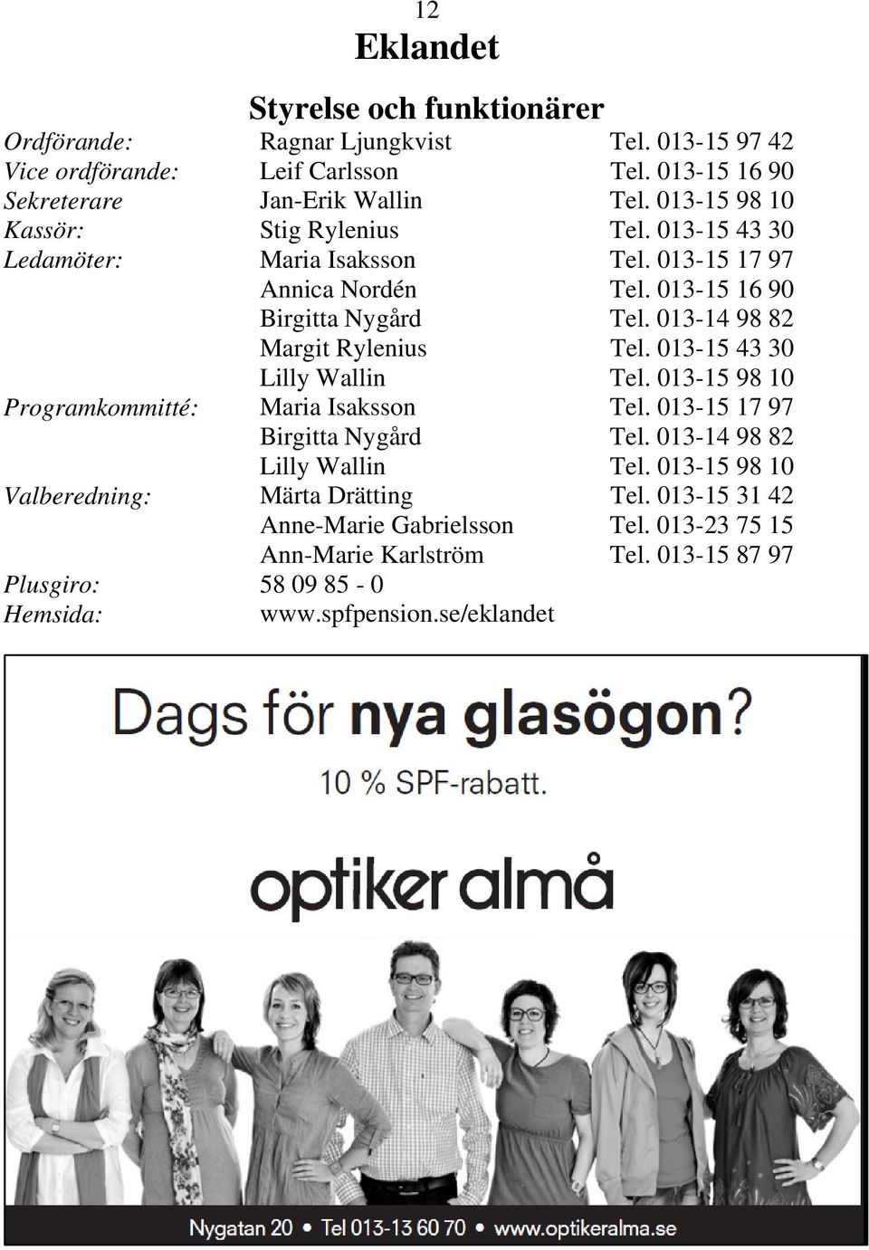 013-14 98 82 Margit Rylenius Tel. 013-15 43 30 Lilly Wallin Tel. 013-15 98 10 Programkommitté: Maria Isaksson Tel. 013-15 17 97 Birgitta Nygård Tel.