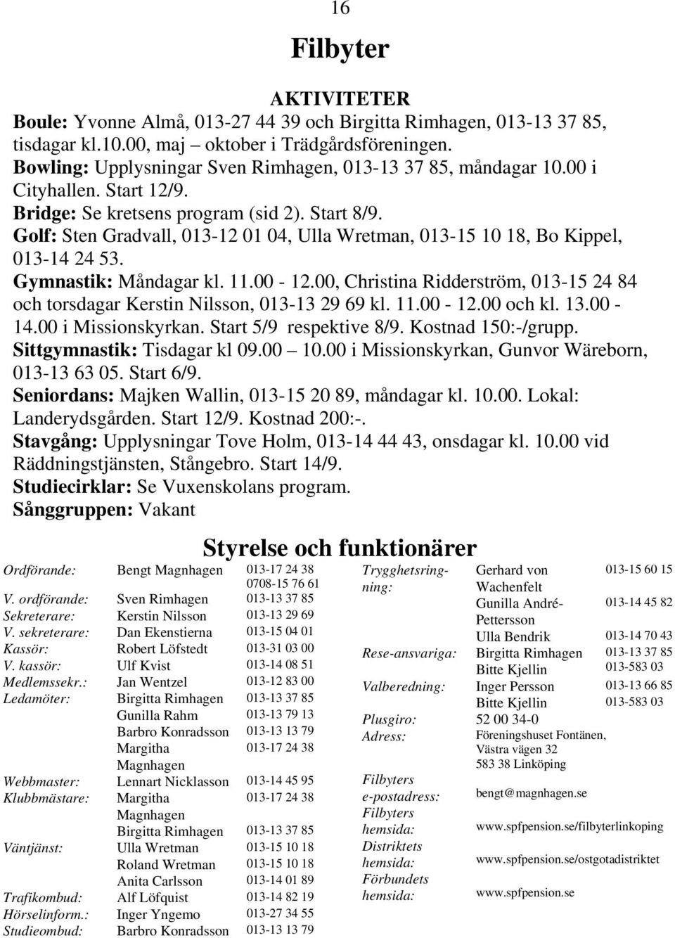 Golf: Sten Gradvall, 013-12 01 04, Ulla Wretman, 013-15 10 18, Bo Kippel, 013-14 24 53. Gymnastik: Måndagar kl. 11.00-12.