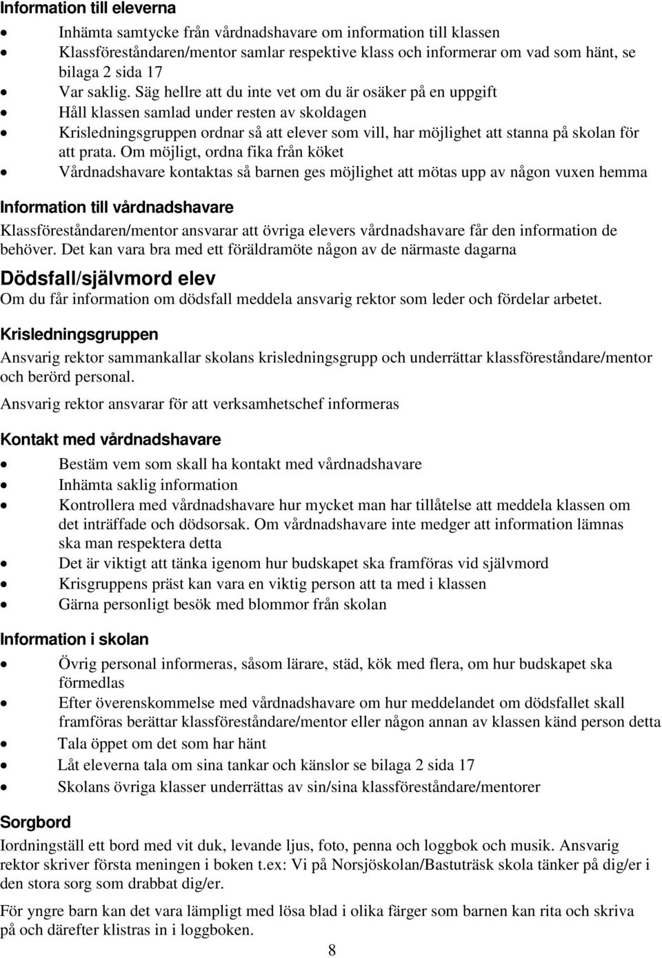 Säg hellre att du inte vet om du är osäker på en uppgift Håll klassen samlad under resten av skoldagen Krisledningsgruppen ordnar så att elever som vill, har möjlighet att stanna på skolan för att