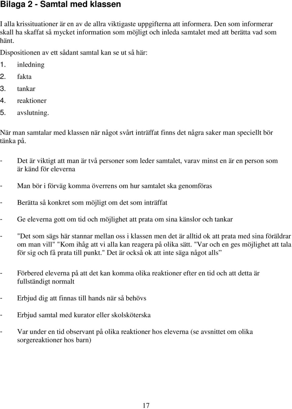 tankar 4. reaktioner 5. avslutning. När man samtalar med klassen när något svårt inträffat finns det några saker man speciellt bör tänka på.