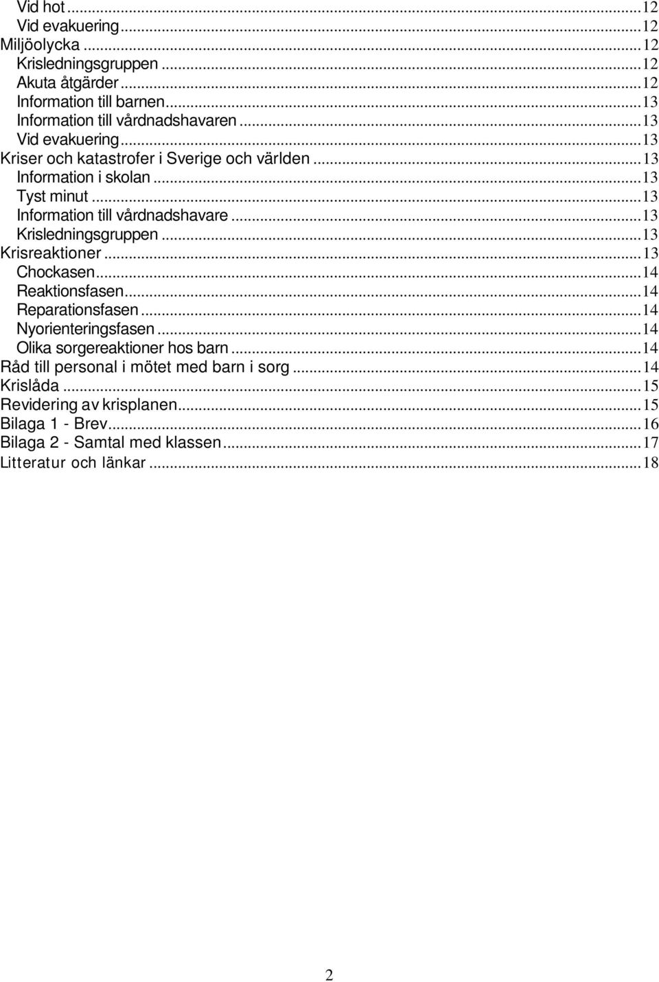 .. 13 Krisledningsgruppen... 13 Krisreaktioner... 13 Chockasen... 14 Reaktionsfasen... 14 Reparationsfasen... 14 Nyorienteringsfasen... 14 Olika sorgereaktioner hos barn.