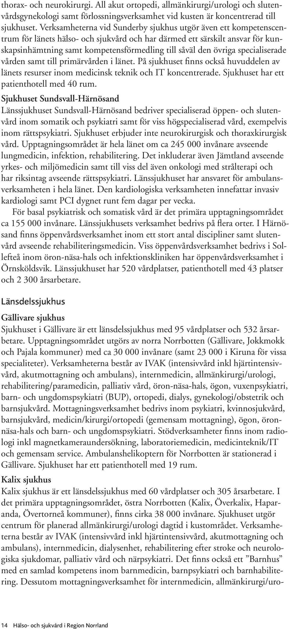 övriga specialiserade vården samt till primärvården i länet. På sjukhuset finns också huvuddelen av länets resurser inom medicinsk teknik och IT koncentrerade.