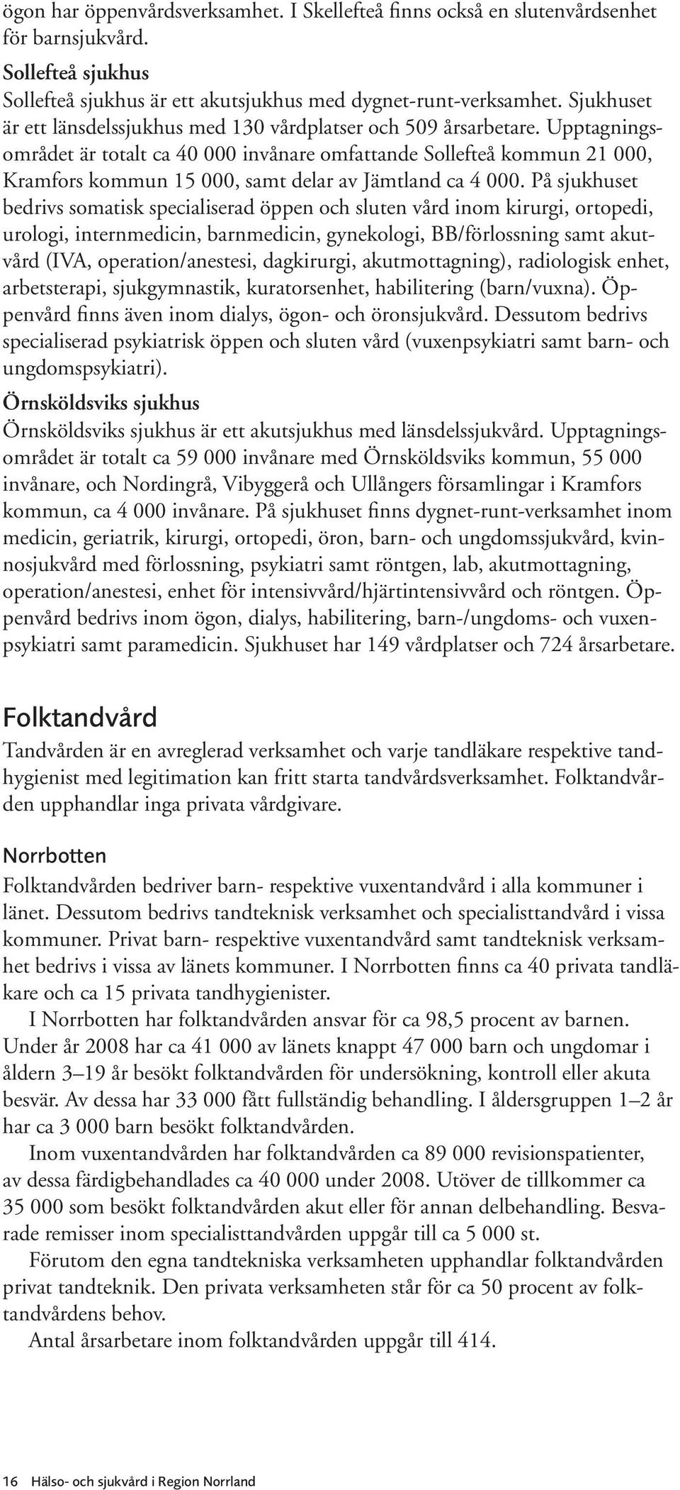 Upptagningsområdet är totalt ca 40 000 invånare omfattande Sollefteå kommun 21 000, Kramfors kommun 15 000, samt delar av Jämtland ca 4 000.