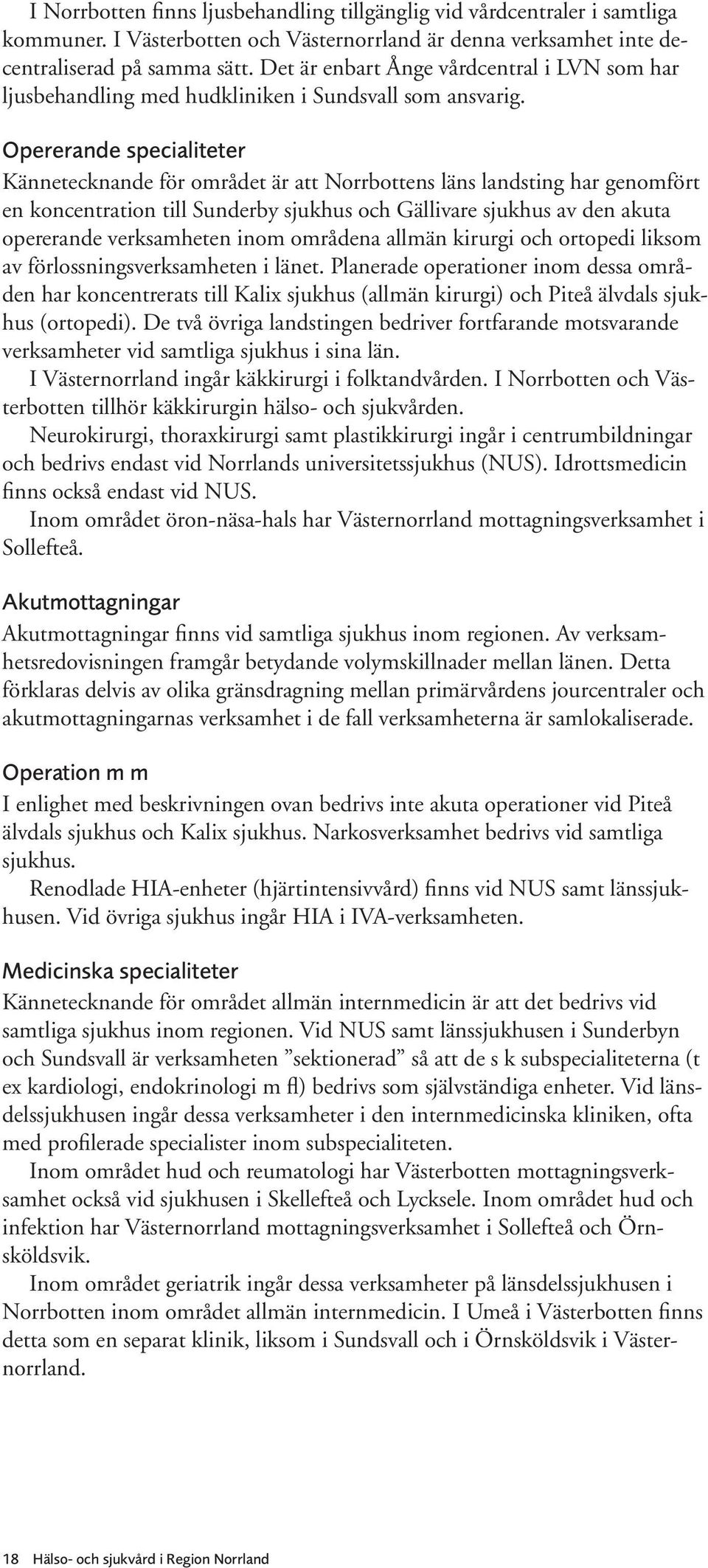 Opererande specialiteter Kännetecknande för området är att Norrbottens läns landsting har genomfört en koncentration till Sunderby sjukhus och Gällivare sjukhus av den akuta opererande verksamheten