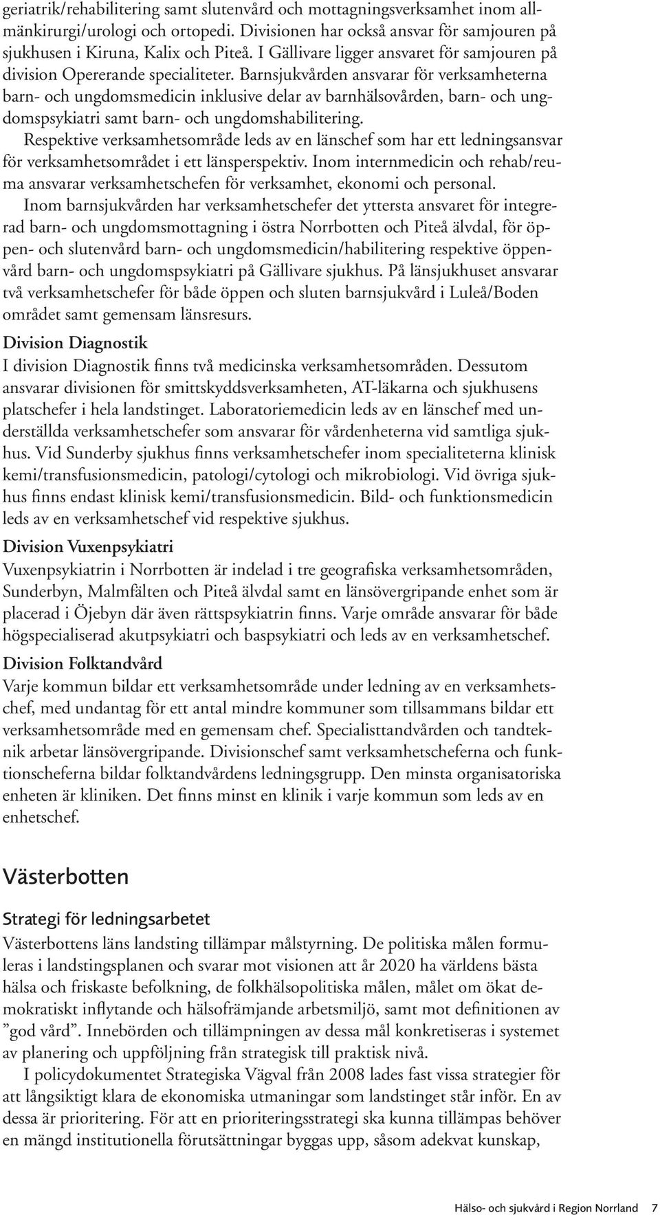 Barnsjukvården ansvarar för verksamheterna barn- och ungdomsmedicin inklusive delar av barnhälsovården, barn- och ungdomspsykiatri samt barn- och ungdomshabilitering.