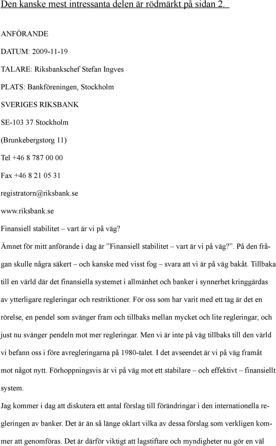 registratorn@riksbank.se www.riksbank.se Finansiell stabilitet vart är vi på väg? Ämnet för mitt anförande i dag är Finansiell stabilitet vart är vi på väg?