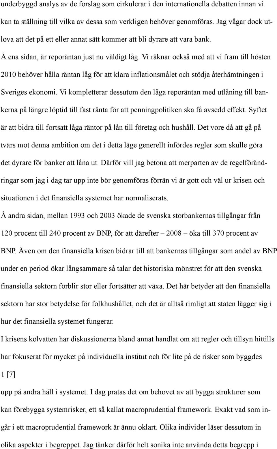 Vi räknar också med att vi fram till hösten 2010 behöver hålla räntan låg för att klara inflationsmålet och stödja återhämtningen i Sveriges ekonomi.