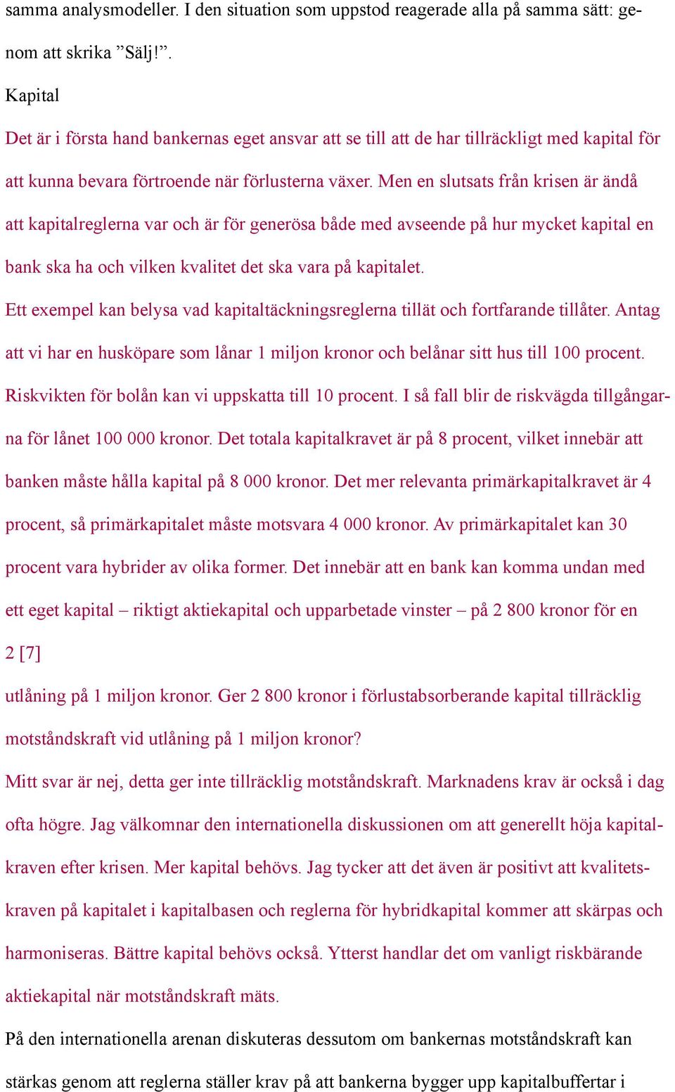 Men en slutsats från krisen är ändå att kapitalreglerna var och är för generösa både med avseende på hur mycket kapital en bank ska ha och vilken kvalitet det ska vara på kapitalet.