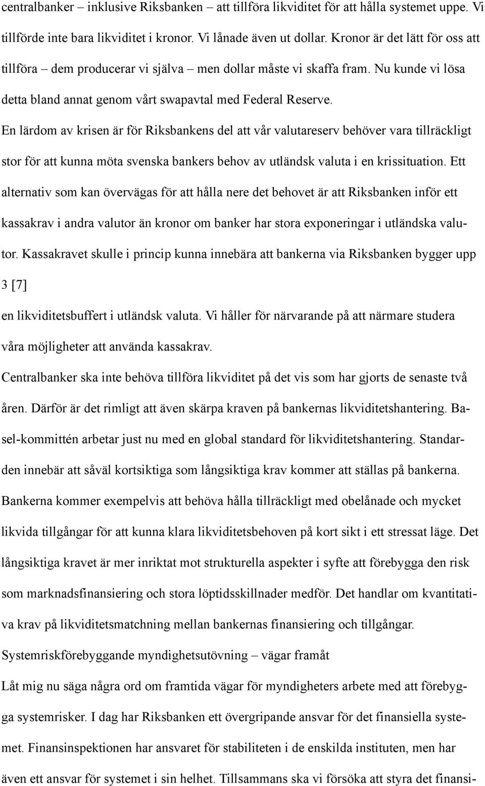 En lärdom av krisen är för Riksbankens del att vår valutareserv behöver vara tillräckligt stor för att kunna möta svenska bankers behov av utländsk valuta i en krissituation.