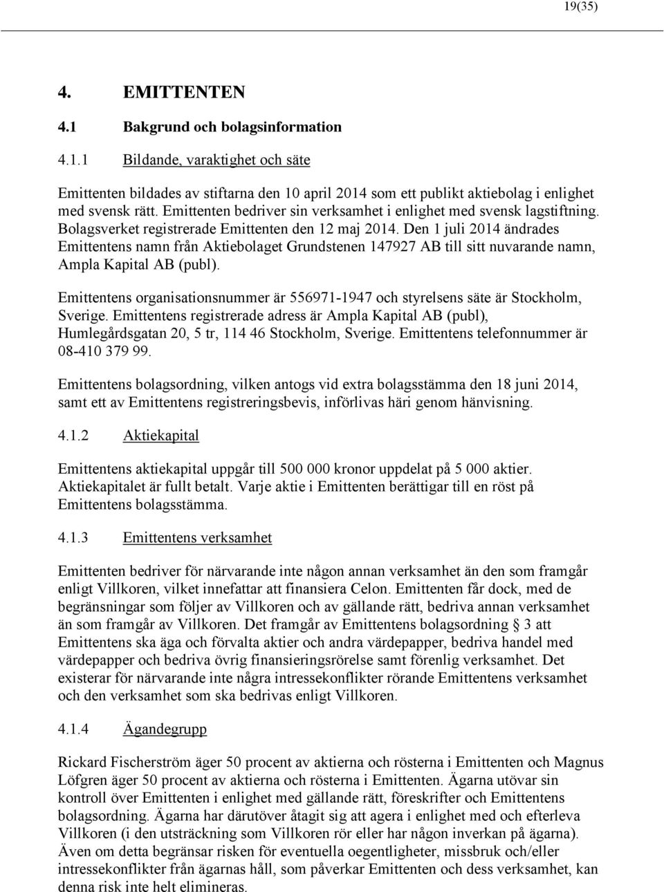 Den 1 juli 2014 ändrades Emittentens namn från Aktiebolaget Grundstenen 147927 AB till sitt nuvarande namn, Ampla Kapital AB (publ).