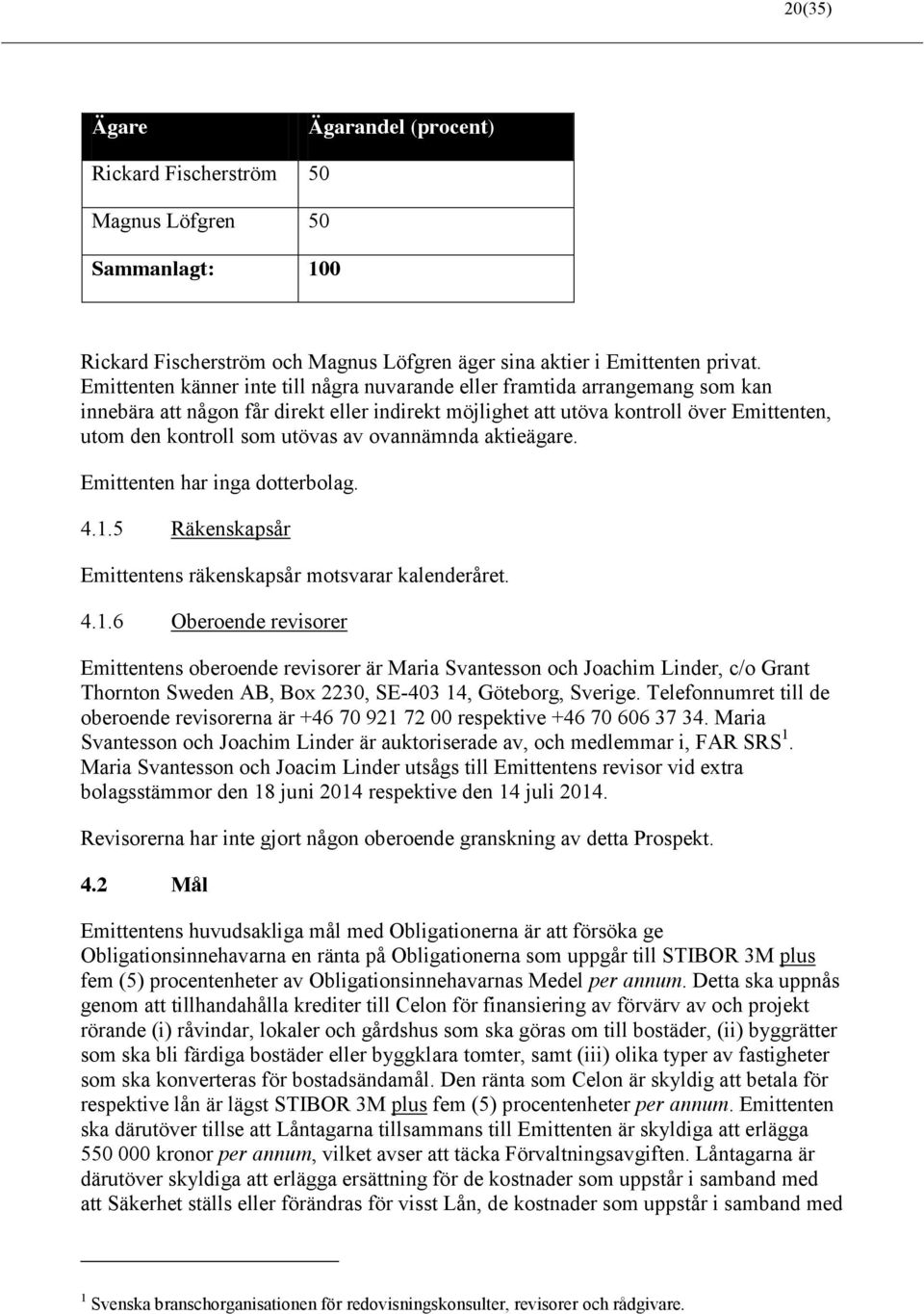 av ovannämnda aktieägare. Emittenten har inga dotterbolag. 4.1.