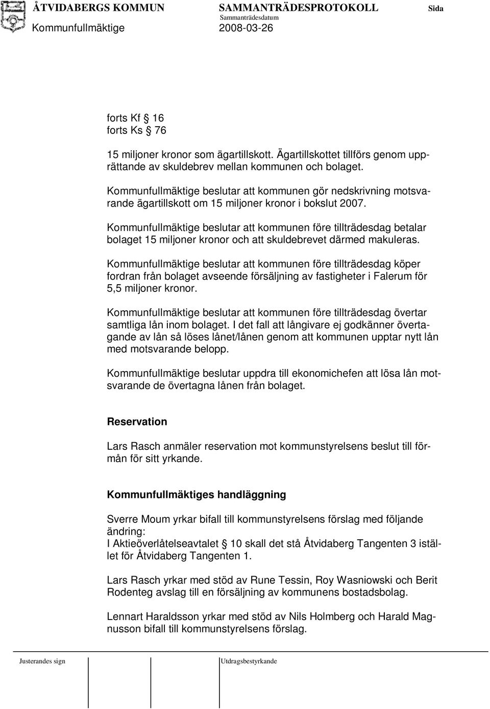 Kommunfullmäktige beslutar att kommunen före tillträdesdag betalar bolaget 15 miljoner kronor och att skuldebrevet därmed makuleras.