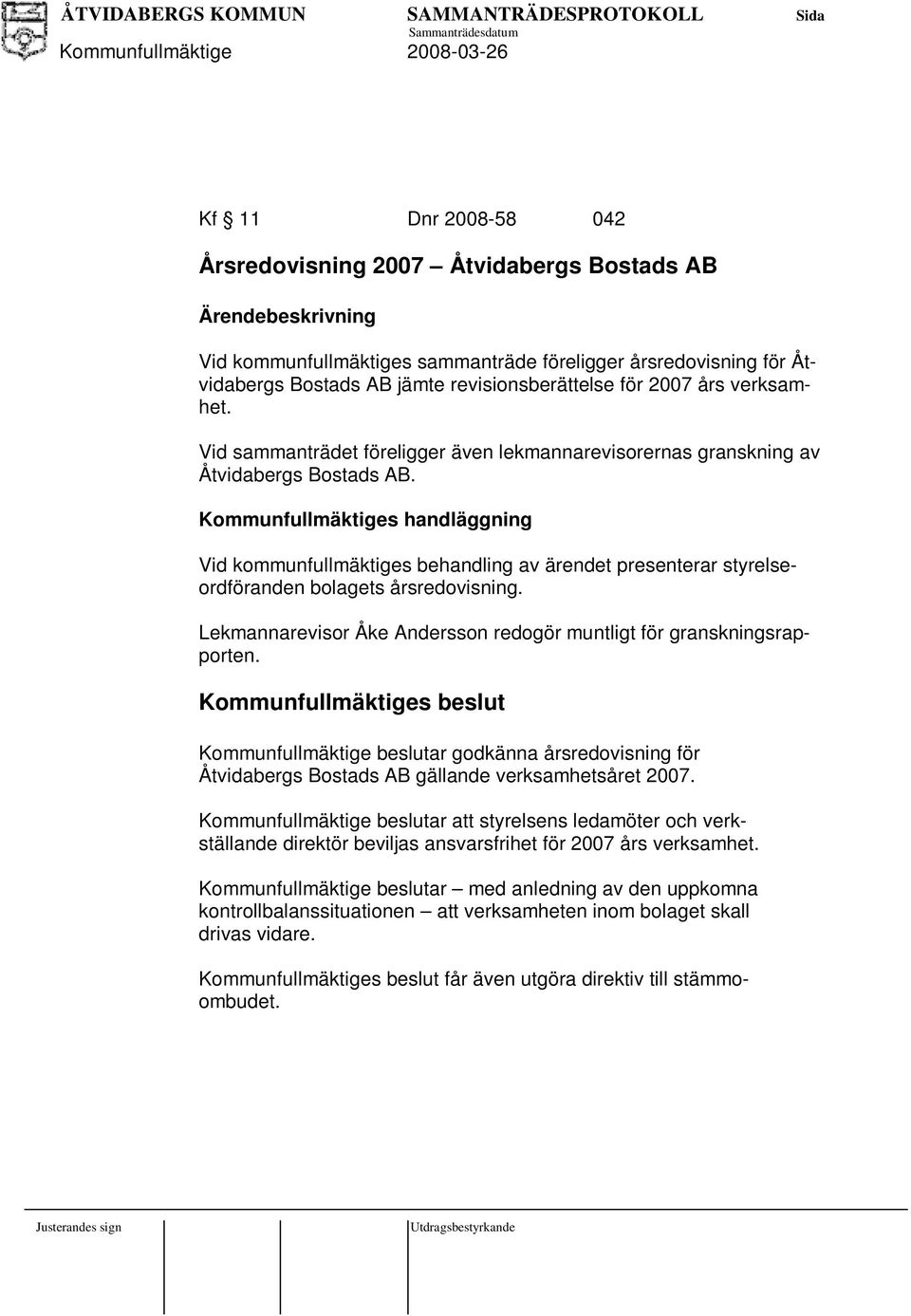 Kommunfullmäktiges handläggning Vid kommunfullmäktiges behandling av ärendet presenterar styrelseordföranden bolagets årsredovisning.