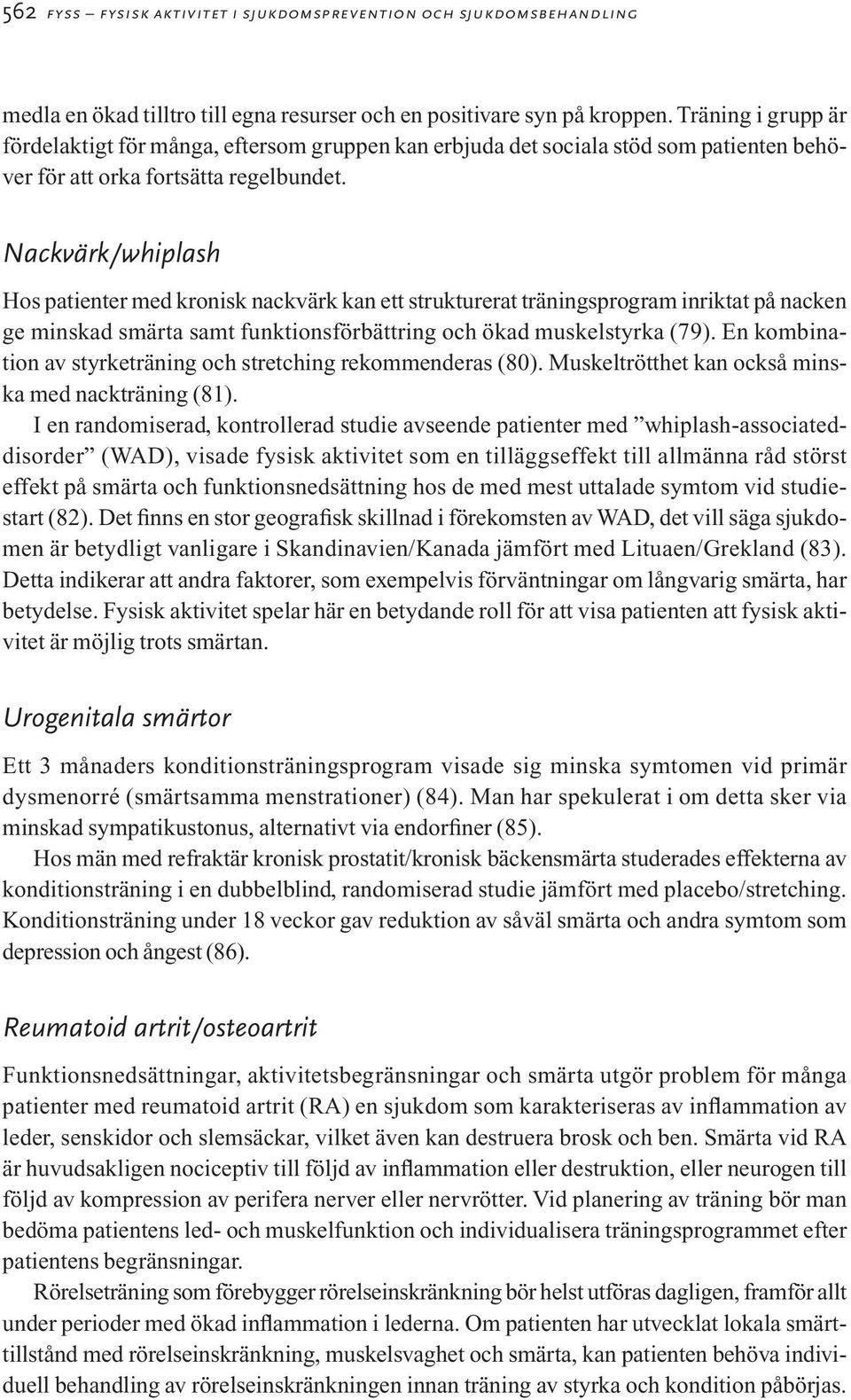 Nackvärk/whiplash Hos patienter med kronisk nackvärk kan ett strukturerat träningsprogram inriktat på nacken ge minskad smärta samt funktionsförbättring och ökad muskelstyrka (79).