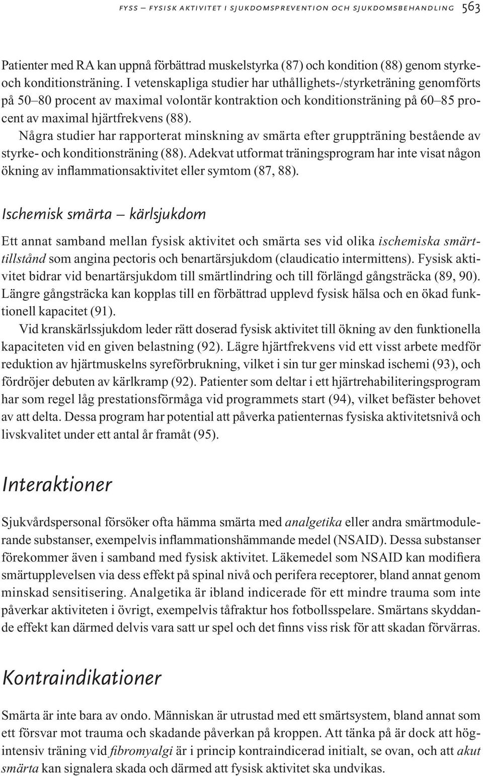 Några studier har rapporterat minskning av smärta efter gruppträning bestående av styrke- och konditionsträning (88).